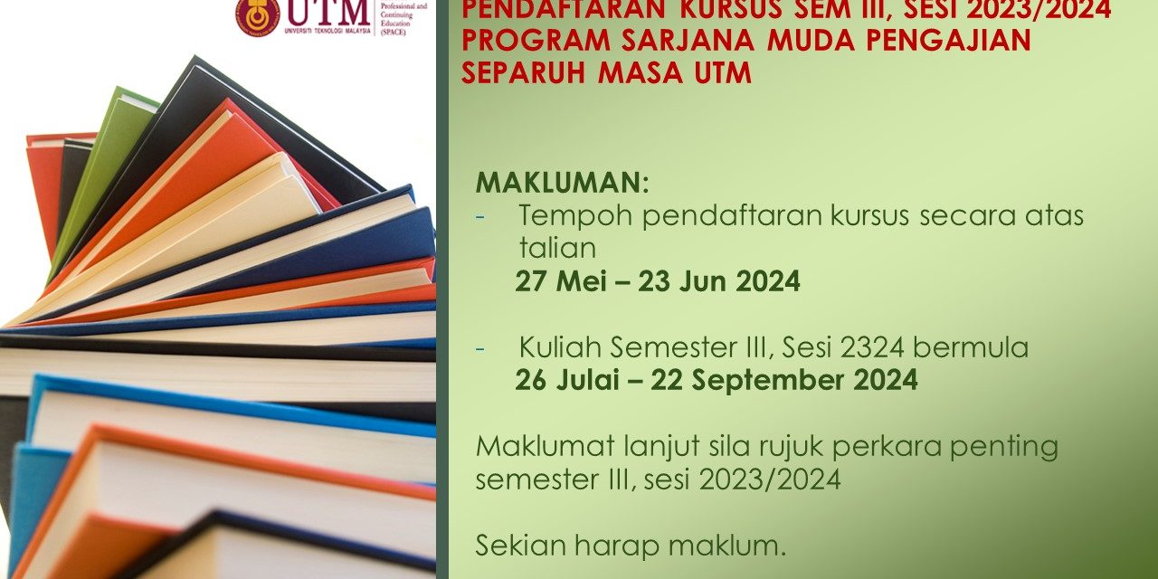 PENDAFTARAN KURSUS SEM III, SESI2023/2024 PROGRAM SARJANA MUDA PENGAJIAN SEPARUH MASA UTM