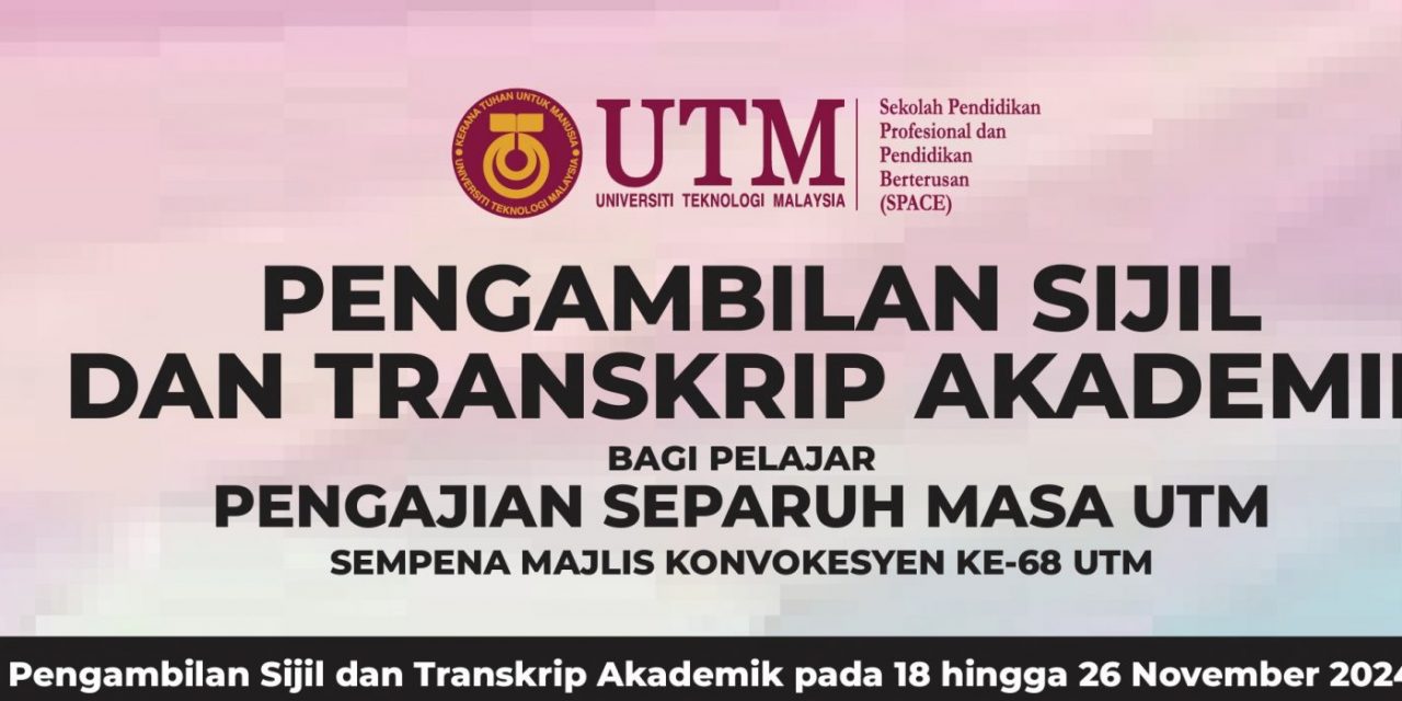 PEMAKLUMAN SESI PENGAMBILAN SIJIL DAN TRANSKRIP SEMPENA MAJLIS KONVOKESYEN KE-68 UTM