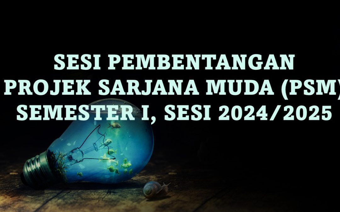 SESI PEMBENTANGAN PROJEK SARJANA MUDA (PSM) BAGI SEMESTER I, SESI 2024/2025