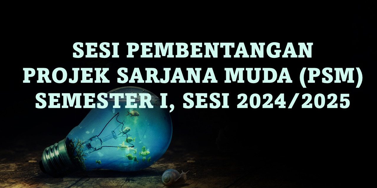 SESI PEMBENTANGAN PROJEK SARJANA MUDA (PSM) BAGI SEMESTER I, SESI 2024/2025