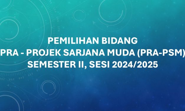  PEMILIHAN BIDANG PRA – PROJEK SARJANA MUDA (PRA-PSM) SEMESTER II, SESI 2024/2025