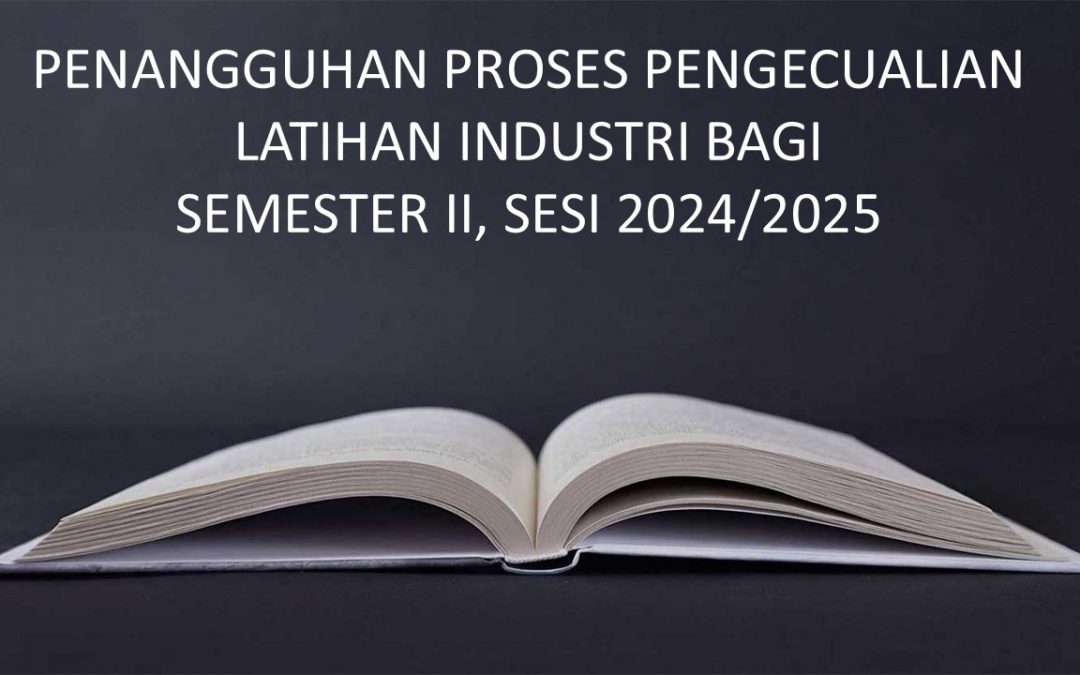 PENANGGUHAN PROSES PENGECUALIAN LATIHAN INDUSTRI BAGI SEMESTER II, SESI 2024/2025