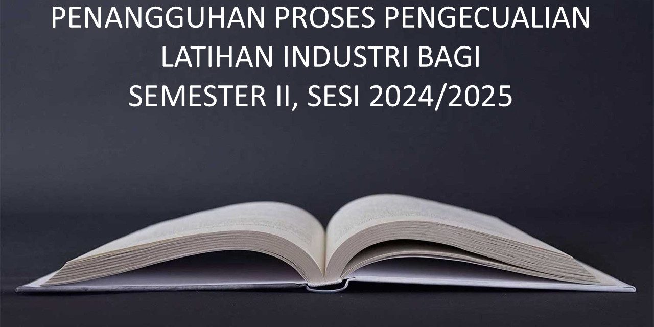 PENANGGUHAN PROSES PENGECUALIAN LATIHAN INDUSTRI BAGI SEMESTER II, SESI 2024/2025