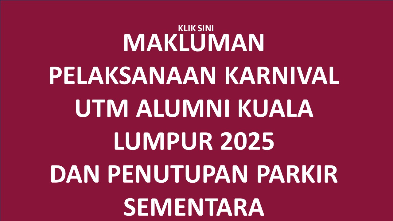MAKLUMAN PELAKSANAAN KARNIVAL UTM ALUMNI KUALA LUMPUR 2025 DAN PENUTUPAN PARKIR SEMENTARA